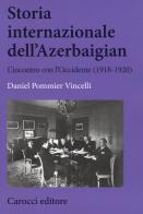 Storia internazionale dell'Azerbaigian. L'incontro con l'Occidente (1918-1920) di Daniel Pommier Vincelli edito da Carocci
