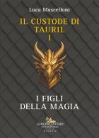 I figli della magia. Il custode di Tauril vol. 1 di Luca Mascelloni edito da Gangemi Editore