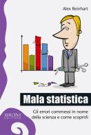 Mala statistica. Gli errori commessi in nome della scienza e come scoprirli di Alex Reinhart edito da Sironi