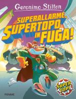 Superallarme, supertopo in fuga! di Geronimo Stilton edito da Piemme