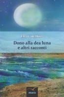 Dono alla dea Luna e altri racconti di Elisa C. De Mores edito da Gruppo Albatros Il Filo