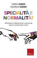 Specialità e normalità? Affrontare il dilemma per una scuola equa e inclusiva per tutt* di Dario Ianes, Demo Heidrun edito da Erickson