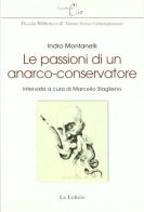 Le passioni di un anarco-conservatore di Indro Montanelli, Marcello Staglieno edito da Le Lettere