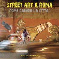 Street art a Roma. Come cambia la città. Ediz. illustrata di Mimmo Frassineti edito da De Luca Editori d'Arte