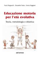 Educazione motoria per l'età evolutiva. Teoria, metodologia e didattica di Furio Dioguardi, Donatella Paola, Enrico Reggiani edito da Edi. Ermes