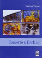 Concerto a Berlino di Francesca Viscone edito da Città del Sole Edizioni