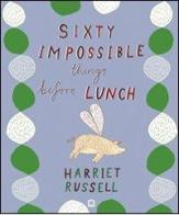 Sixty impossible things before lunch. Ediz. illustrata di Russel Harriet edito da Corraini
