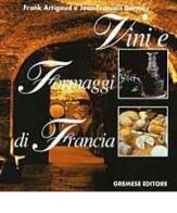 Vini e formaggi di Francia di Frank Artigaud, Jean-François Dormoy edito da Gremese Editore
