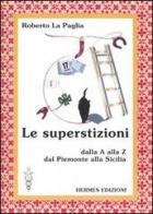 Le superstizioni. Dalla A alla Z, dal Piemonte alla Sicilia di Roberto La Paglia edito da Hermes Edizioni