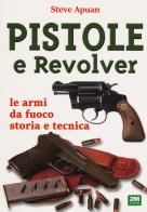 Pistole e revolver. Le armi da fuoco storia e tecnica di Steve Apuan edito da 2M