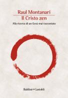Il Cristo zen. Alla ricerca di un Gesù mai raccontato di Raul Montanari edito da Baldini + Castoldi