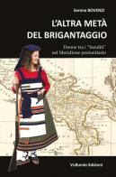 L' altra metà del brigantaggio. Donne tra i «banditi» nel Meridione d'Italia di Serena Bovenzi edito da Volturnia Edizioni