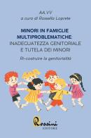 Minori in famiglie multiproblematiche: inadeguatezza genitoriale e tutela dei minori. Ri-costruire la genitorialità edito da Rossini Editore