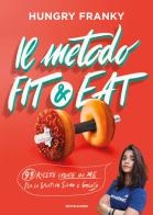 Il metodo Fit & Eat. 99 ricette create da me per lo sportivo sano e goloso di Hungry Franky edito da Mondadori