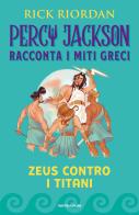 Zeus contro i titani. Percy Jackson racconta i miti greci. Ediz. a colori di Rick Riordan edito da Mondadori