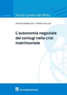 L' autonomia negoziale dei coniugi nella crisi matrimoniale di Vincenza Barbalucca, Patrizia Gallucci edito da Giuffrè