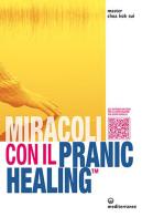 Miracoli con il pranic healing. Manuale pratico di guarigione energetica. Con QR Code di K. Sui Choa edito da Edizioni Mediterranee