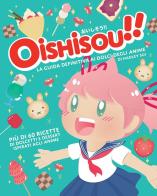 Oishisou!! La guida definitiva ai dolci degli anime. Ediz. illustrata di Sui Hadley edito da Panini Comics