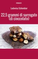 22,5 grammi di surrogato (di cioccolato) di Ludovica Schember edito da StreetLib