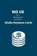 No UE, fuori dall'oligarchia finanziaria di Giulio Romano Carlo edito da Youcanprint