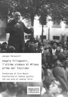 Angelo Filippetti, l'ultimo sindaco di Milano prima del fascismo di Jacopo Perazzoli edito da Biblion