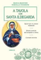 A tavola con santa Ildegarda di Marcello Stanzione, Bianca Bianchini edito da Gribaudi