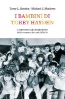 I bambini di Torey Hayden. L'esperienza e gli insegnamenti della «maestra dei casi difficili» di Torey L. Hayden, Michael J. Marlowe edito da Corbaccio