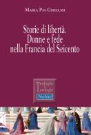 Storie di libertà. Donne e fede nella Francia del Seicento di Maria Pia Ghielmi edito da Nerbini
