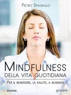 Mindfulness della vita quotidiana. Per il benessere, la salute, il business edito da goWare