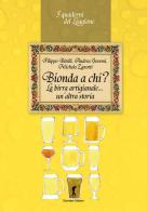 Bionda a chi? La birra artigianale... un'altra storia di Filippo Bitelli, Andrea Govoni, Michela Zanotti edito da Damster