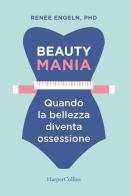 Beauty mania. Quando la bellezza diventa ossessione di Renee Engeln edito da HarperCollins Italia