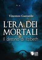 Il destino di Ilzibeth. L'era dei mortali di Vincenzo Guzzardo edito da Lettere Animate