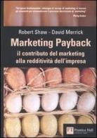 Marketing payback. Il contributo del marketing alla redditività dell'impresa di Robert Shaw, David Merrick edito da Pearson