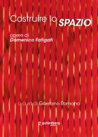 Costruire lo spazio. Opere di Domenico Fatigati. Ediz. illustrata edito da Gutenberg Edizioni