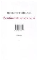 Sentimenti sovversivi di Roberto Ferrucci edito da Isbn Edizioni
