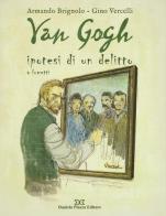 Van Gogh. Ipotesi di un delitto a fumetti di Armando Brigolo, Gino Vercelli edito da Daniela Piazza Editore