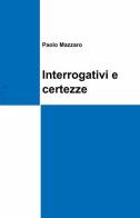 Interrogativi e certezze di Paolo Mazzaro edito da ilmiolibro self publishing