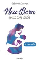 Newborn. Basic care guide. 0-3 months di Gabriella Ossoinak edito da Anemos - Idee Editoriali
