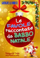 Le favole raccontate da Babbo Natale. Ediz. a colori di Giorgio La Marca edito da Passeggeri del Tempo