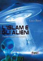 L' islam e gli alieni. L'uomo verso l'immortalità di Luca Barel edito da Yume