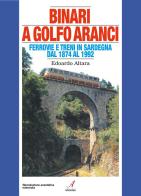 Binari a Golfo Aranci. Ferrovie e treni in Sardegna dal 1874 al 1992 di Edoardo Altara edito da Edizioni Artestampa