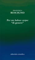 Per un «habeas corpus» «di genere» di Francesca Rescigno edito da Editoriale Scientifica