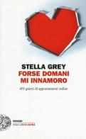 Forse domani m'innamoro. 693 giorni di appuntamenti online di Stella Grey edito da Einaudi