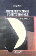 Interpretazione costituzionale. Lezioni di diritto pubblico di Giorgio Berti edito da CEDAM
