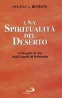 Una spiritualità del deserto. Il progetto di vita degli eremiti di Bethlehem di Romano Eugene L. edito da San Paolo Edizioni