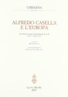 Alfredo Casella e l'Europa. Atti del Convegno internazionale di studi (Siena, 7-9 giugno 2001) edito da Olschki
