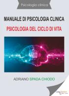 Manuale di psicologia clinica. Psicologia del ciclo di vita di Adriano Spada Chiodo edito da Youcanprint