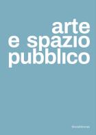 Arte e spazio pubblico. Ediz. italiana e inglese edito da Silvana