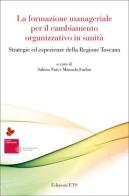 La formazione manageriale per il cambiamento organizzativo in sanità. Strategie ed esperienze della Regione Toscana edito da Edizioni ETS