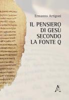 Il pensiero di Gesù secondo la fonte Q di Ermanno Arrigoni edito da Aracne